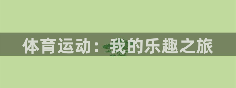 千亿国际官网下载招商电话是多少啊：体育运动：我的乐趣