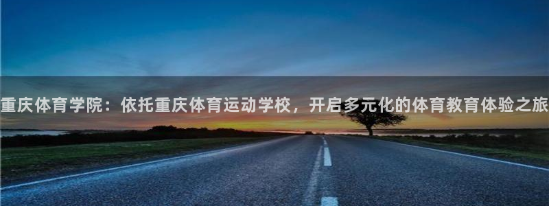 千亿国际官方正版app神州：重庆体育学院：依托重庆体育运动学