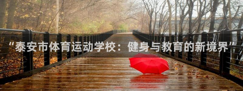 千亿国际官方正版app开户：“泰安市体育运动学校：健身与教育
