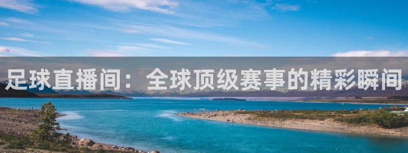 24直播足球直播：足球直播间：全球顶级赛事的精彩瞬间